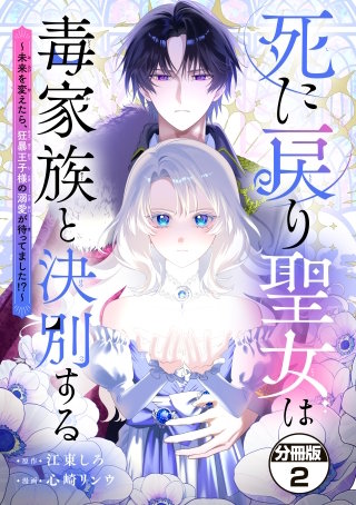 死に戻り聖女は毒家族と決別する～未来を変えたら、狂暴王子様の溺愛が待ってました！？～ 分冊版(2)