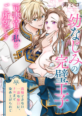 幼なじみの完璧王子は司書官の私をご所望です　我慢できない一途な想いに、ナカまで染め上げられて