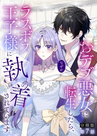 【分冊版】おデブ悪女に転生したら、なぜかラスボス王子様に執着されています 第7話 ずっとずっと続きますように
