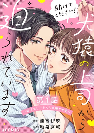 【単話版】助けてください！犬猿の上司から迫られています～年下エリートくんの拗らせ愛～@COMIC