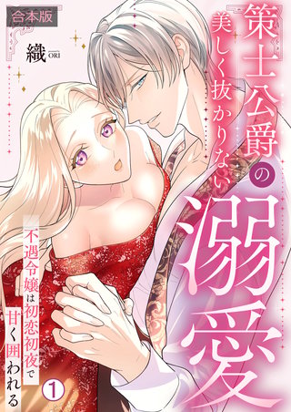 策士公爵の美しく抜かりない溺愛～不遇令嬢は初恋初夜で甘く囲われる【合本版】
