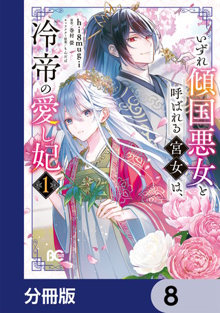 いずれ傾国悪女と呼ばれる宮女は、冷帝の愛し妃【分冊版】　8