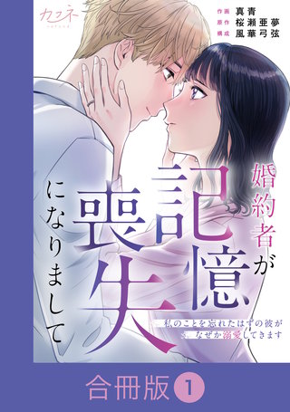 婚約者が記憶喪失になりまして~私のことを忘れたはずの彼がなぜか溺愛してきます~【合冊版】