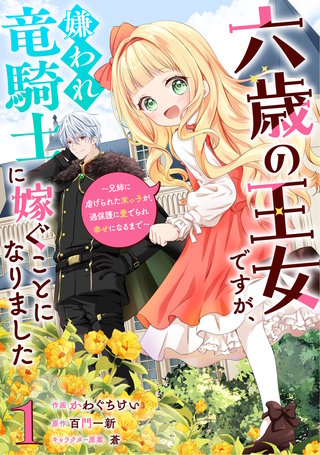 六歳の王女ですが、嫌われ竜騎士に嫁ぐことになりました~兄姉に虐げられた末っ子が、過保護に愛でられ幸せになるまで~