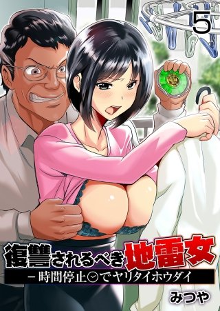 復讐されるべき地雷女 -時間停止でヤリタイホウダイ(5)