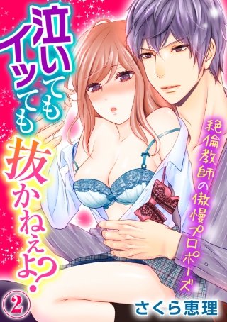泣いてもイッても抜かねぇよ?～絶倫教師の傲慢プロポーズ～(2)