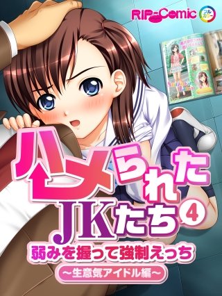 ハメられたJKたち(4) 弱みを握って強制えっち～生意気アイドル編～　フルカラーコミック版
