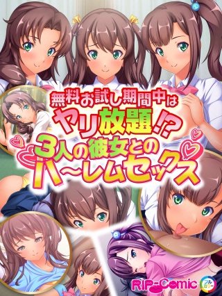 無料お試し期間中はヤリ放題！？3人の彼女とのハ～レムセックス フルカラーコミック版