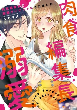 肉食編集長の溺愛ターゲットにされました！【かきおろし漫画付】