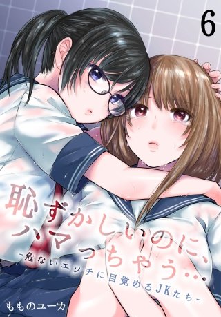 恥ずかしいのに、ハマっちゃう…-危ないエッチに目覚めるJKたち-(6)