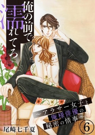 俺の前で濡れてろ～アラサー女子と俺様俳優の秘密の情事～（分冊版）(6)