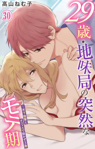 29歳・地味局の突然なモテ期～年下後輩とオフィスで抜かず3発 30