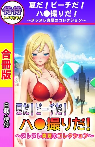 夏だ！ビーチだ！ハ●撮りだ！～ヌレヌレ真夏のコレクション～【合冊版】