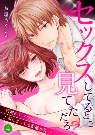 セックスしてるとこ見てただろ？～同期のアイツは上司になっても距離が近い～(4)