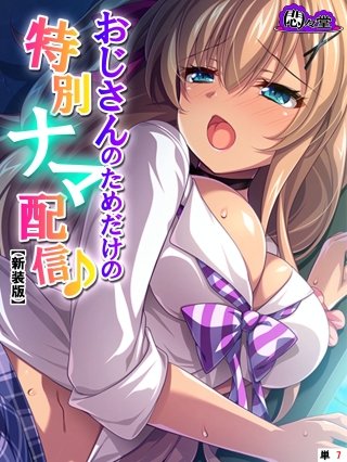 【新装版】おじさんのためだけの特別ナマ配信♪ ～JKに気に入られた俺～ （単話）(7)