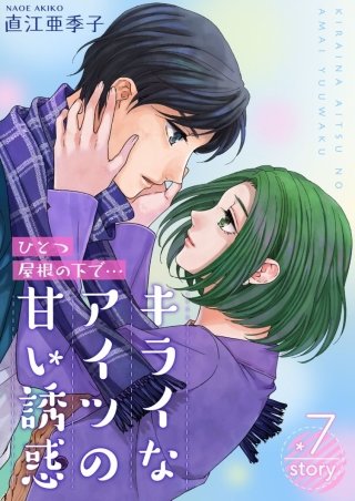 ひとつ屋根の下で…キライなアイツの甘い誘惑【分冊版】(7)