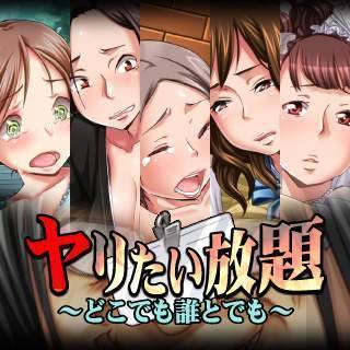 ヤリたい放題～どこでも誰とでも～