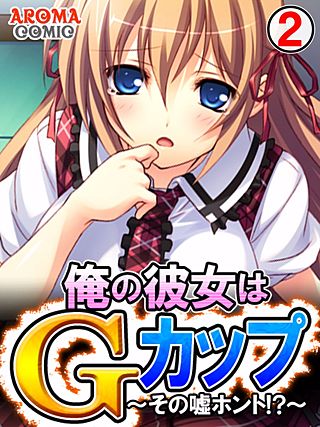 俺の彼女はGカップ ～その嘘ホント!?～(2)