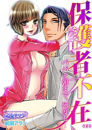 保護者不在～パパと朝まで、何度も…～(5)