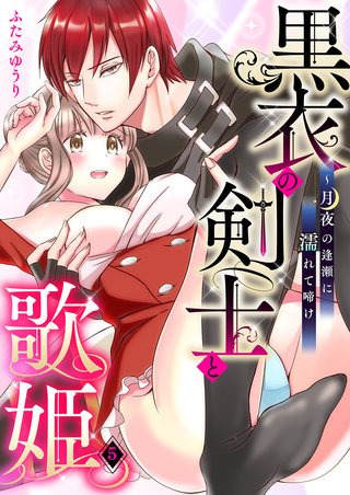 黒衣の剣士と歌姫～月夜の逢瀬に濡れて啼け５