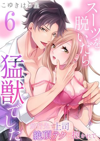 スーツを脱いだら猛獣でした～旅行先で上司の絶頂テクに抱かれて…(6)