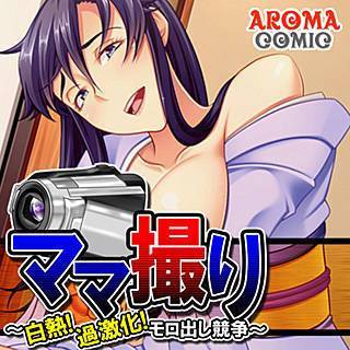ママ撮り ~白熱!過激化!モロ出し競争~