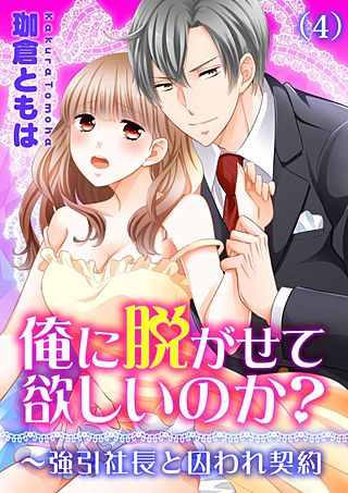俺に脱がせて欲しいのか？～強引社長と囚われ契約(4)