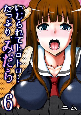 いじられてトロトロ…たっぷり、みだら(6)