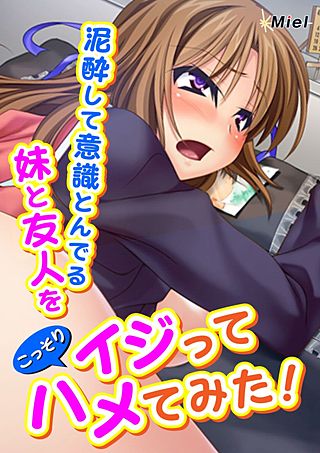 泥酔して意識とんでる妹と友人をこっそりイジってハメてみた!