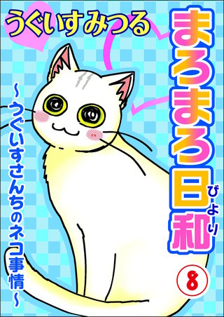 まろまろ日和～うぐいすさんちのネコ事情～ 8