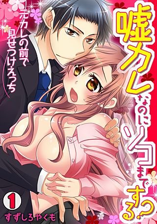 嘘カレなのにソコまでする？～元カレの前で見せつけえっち～