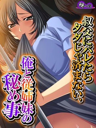 叔父にバレたらタダじゃ済まない、俺と従姉妹の秘め事(34)