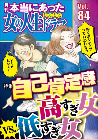 本当にあった女の人生ドラマ　Vol.84　自己肯定感高すぎ女vs.低すぎ女