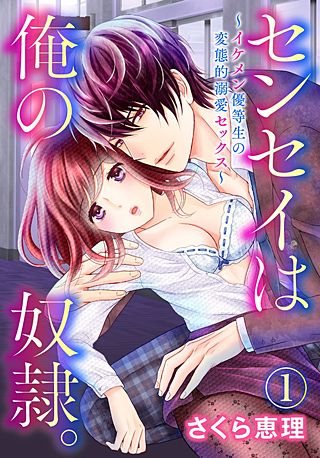 センセイは俺の奴隷。 ～イケメン優等生の変態的溺愛セックス～