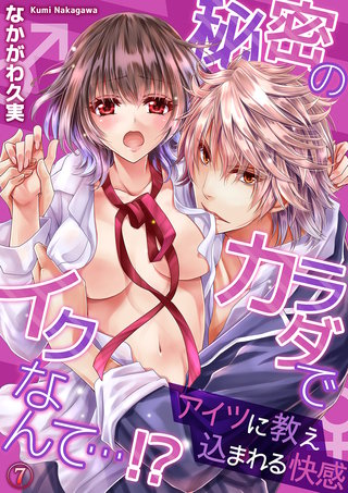 秘密のカラダでイクなんて…!? ─アイツに教え込まれる快感７