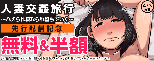 『人妻交姦旅行～ハメられ寝取られ堕ちていく～』先行配信記念 寝取られ作品無料&半額