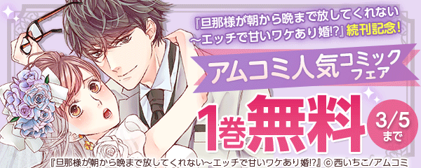 『旦那様が朝から晩まで放してくれない～エッチで甘いワケあり婚!?』続刊記念！アムコミ人気コミックキャンペーン！