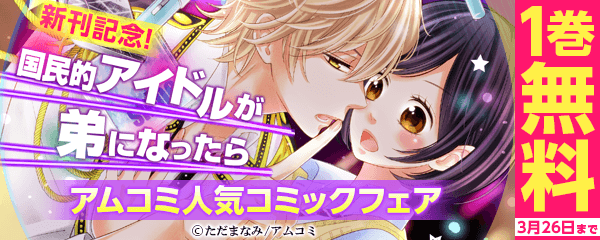 『国民的アイドルが弟になったら』新刊記念！アムコミ人気コミック1巻無料キャンペーン！