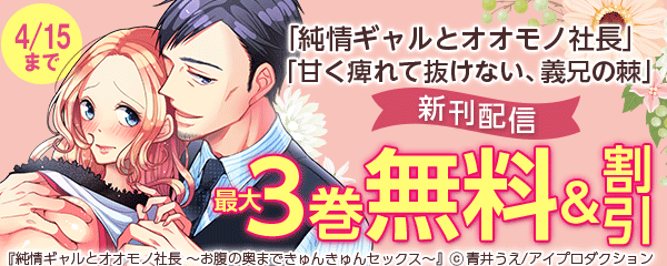 「純情ギャルとオオモノ社長」「甘く痺れて抜けない、義兄の棘」新刊配信フェア
