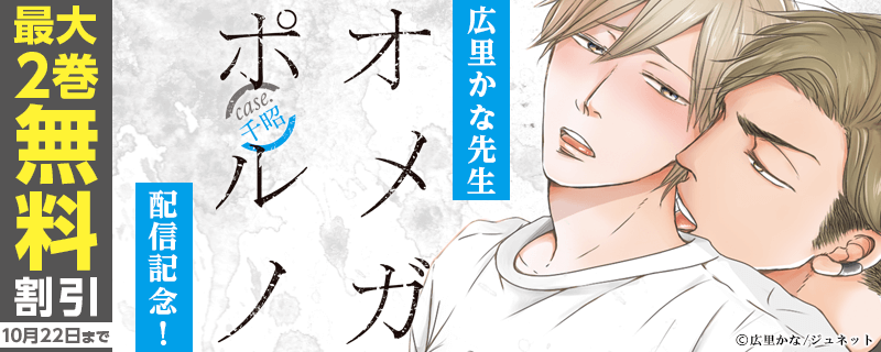 広里かな先生 「【コミックス版】オメガポルノ 2 case.千昭」 配信記念フェア