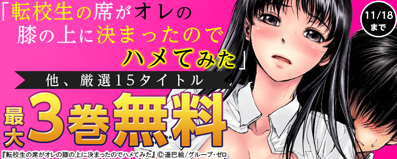 『転校生の席がオレの膝の上に決まったのでハメてみた』他、厳選15タイトル最大3巻無料