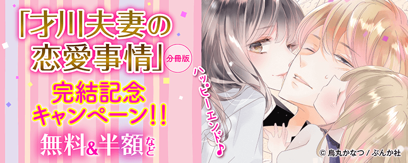ハッピーエンド♪「才川夫妻の恋愛事情（分冊版）」完結記念キャンペーン！！
