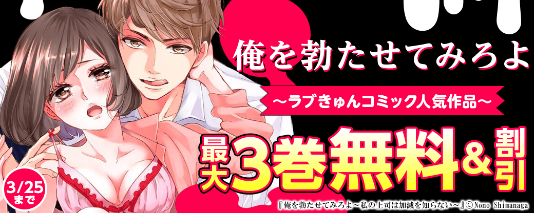 「俺を勃たせてみろよ～私の上司は加減を知らない～」ラブきゅんコミック人気作品フェア