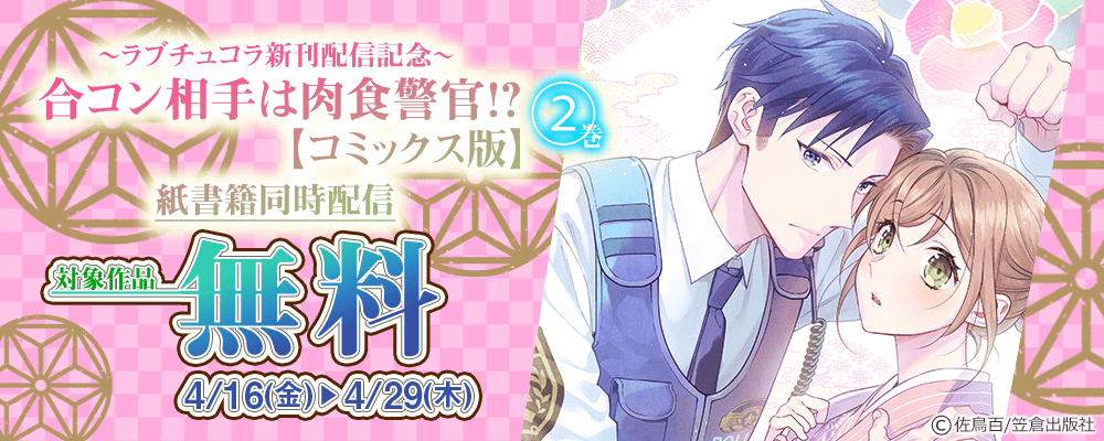 『合コン相手は肉食警官！？【コミックス版】2巻』～ラブチュコラ新刊配信記念～