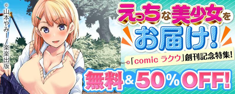 えっちな美少女をお届け！「comic ラクウ」創刊記念特集！ 無料&50％OFF！