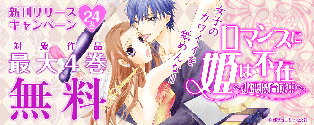 「ロマンスに姫は不在～小悪魔育成中～／24巻」　新刊リリースキャンペーン　対象作品最大4巻無料