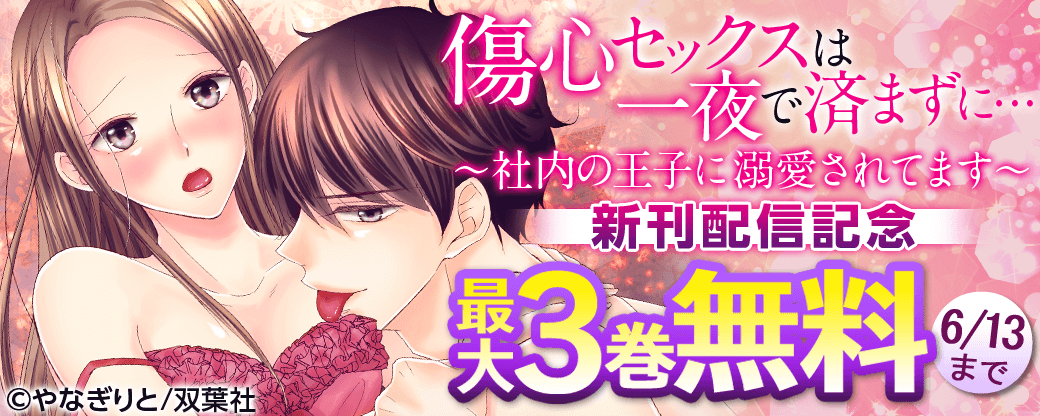 『傷心セックスは一夜で済まずに…～社内の王子に溺愛されてます～』新刊配信記念