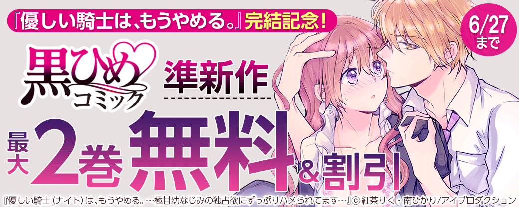『優しい騎士は、もうやめる。』完結記念！　黒ひめコミック準新作　無料&割引キャンペーン