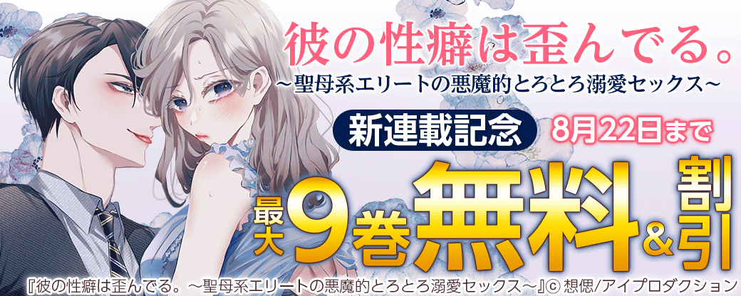 『彼の性癖は歪んでる。～聖母系エリートの悪魔的とろとろ溺愛セックス～』新連載記念
