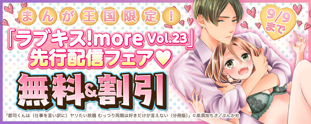 まんが王国限定！「ラブキス！more Vol.23」先行配信フェア♥ 無料＆割引
